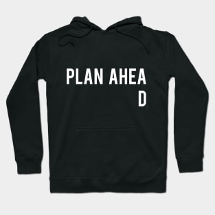 Plan Ahead Hoodie